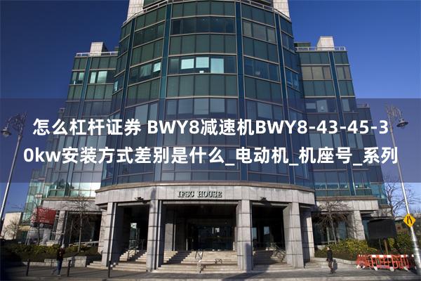 怎么杠杆证券 BWY8减速机BWY8-43-45-30kw安
