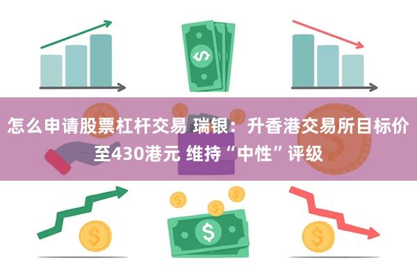 怎么申请股票杠杆交易 瑞银：升香港交易所目标价至430港元 