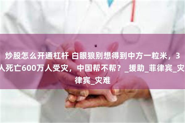 炒股怎么开通杠杆 白眼狼别想得到中方一粒米，30人死亡600