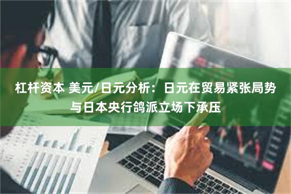 杠杆资本 美元/日元分析：日元在贸易紧张局势与日本央行鸽派立