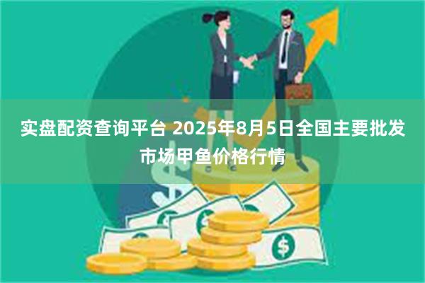 实盘配资查询平台 2025年8月5日全国主要批发市场甲鱼价格