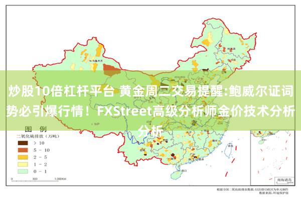 炒股10倍杠杆平台 黄金周二交易提醒:鲍威尔证词势必引爆行情！FXStreet高级分析师金价技术分析