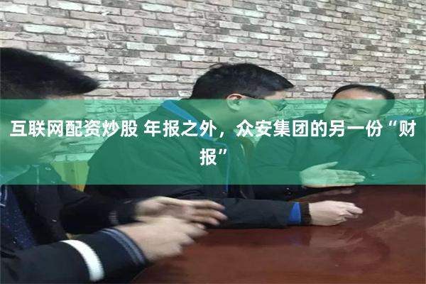 互联网配资炒股 年报之外，众安集团的另一份“财报”